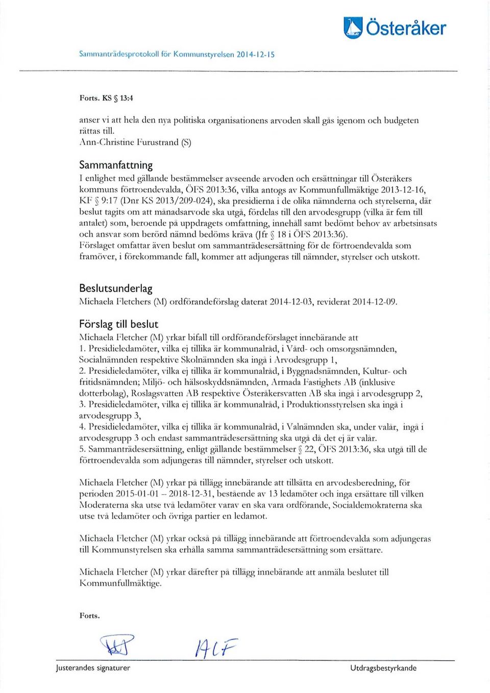 Kommunfullmäktige 2013-12-16, KF 9:17 (Dnr KS 2013/209-024), ska presidierna i de olika nämnderna och styrelserna, där beslut tagits om att månadsarvode ska utgå, fördelas till den arvodesgrupp