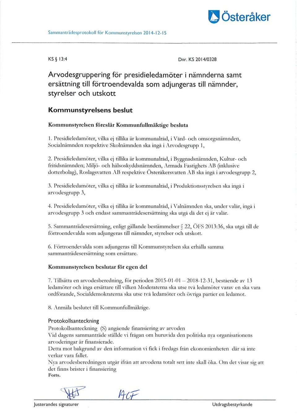 föreslår Kommunfullmäktige besluta 1. Presidieledamöter, vilka ej tillika är kommunalråd, i Vård- och omsorgsnämnden, Socialnämnden respektive Skolnämnden ska ingå i Arvodesgrupp 1, 2.