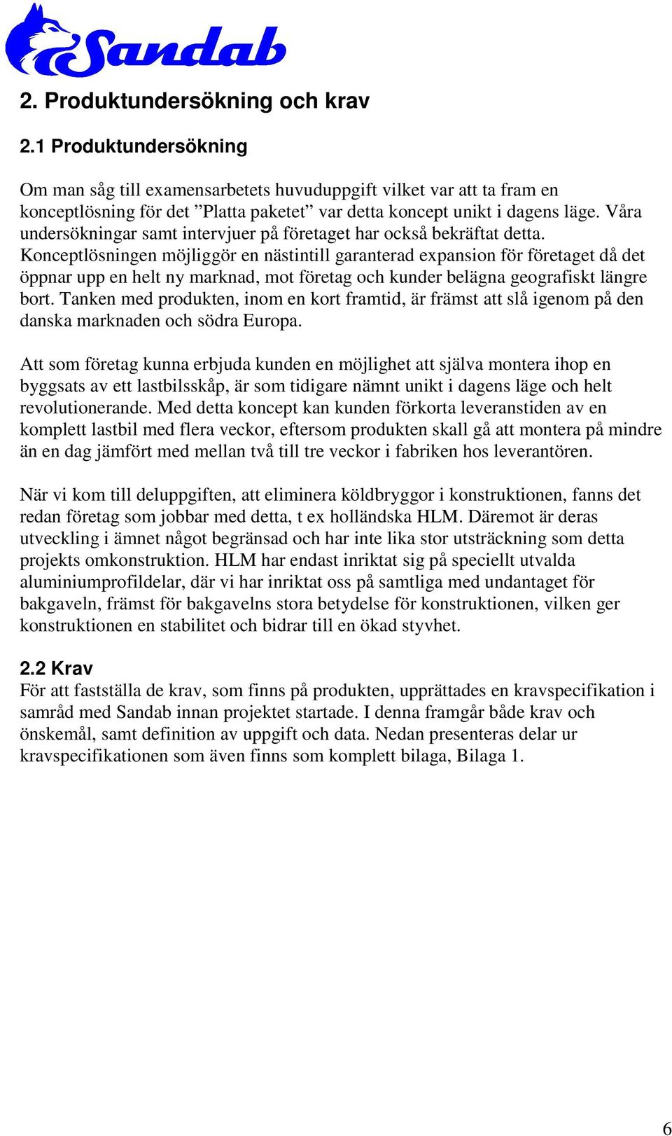 Konceptlösningen möjliggör en nästintill garanterad expansion för företaget då det öppnar upp en helt ny marknad, mot företag och kunder belägna geografiskt längre bort.