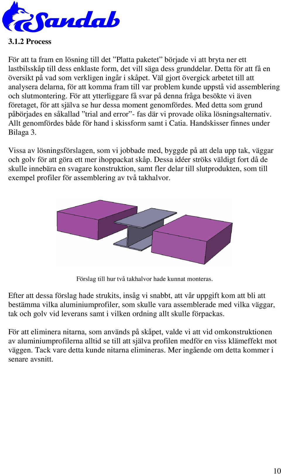 Väl gjort övergick arbetet till att analysera delarna, för att komma fram till var problem kunde uppstå vid assemblering och slutmontering.