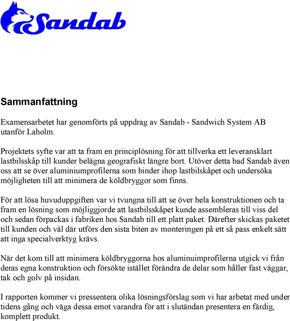 Utöver detta bad Sandab även oss att se över aluminiumprofilerna som binder ihop lastbilskåpet och undersöka möjligheten till att minimera de köldbryggor som finns.