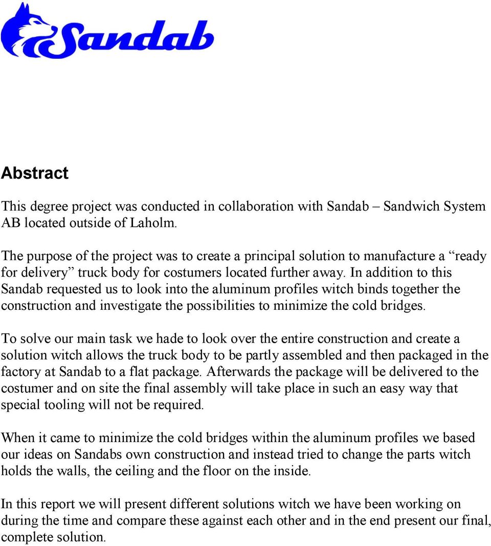 In addition to this Sandab requested us to look into the aluminum profiles witch binds together the construction and investigate the possibilities to minimie the cold bridges.