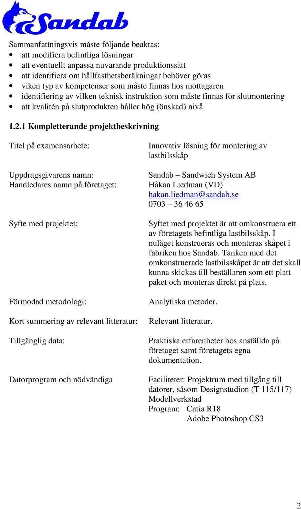 .1 Kompletterande projektbeskrivning Titel på examensarbete: Uppdragsgivarens namn: Handledares namn på företaget: Syfte med projektet: Förmodad metodologi: Kort summering av relevant litteratur: