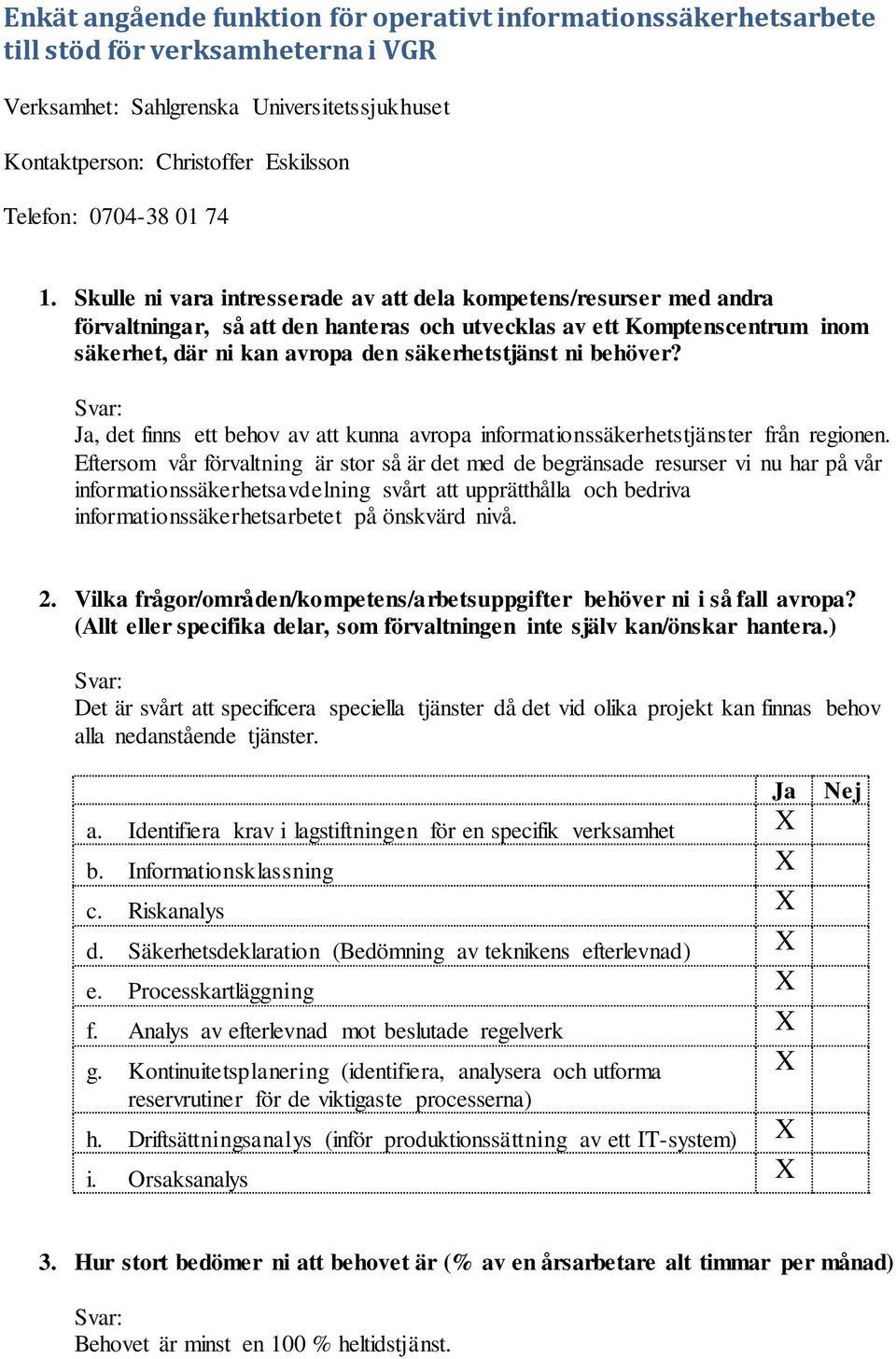 Skulle ni vara intresserade av att dela kompetens/resurser med andra förvaltningar, så att den hanteras och utvecklas av ett Komptenscentrum inom säkerhet, där ni kan avropa den säkerhetstjänst ni