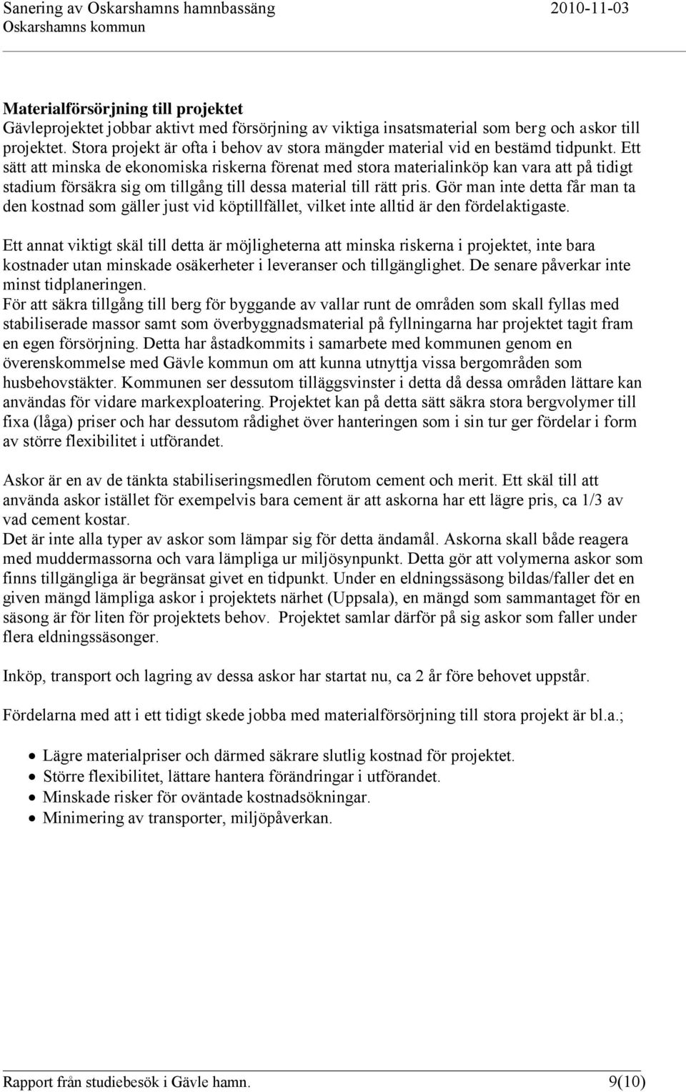 Ett sätt att minska de ekonomiska riskerna förenat med stora materialinköp kan vara att på tidigt stadium försäkra sig om tillgång till dessa material till rätt pris.