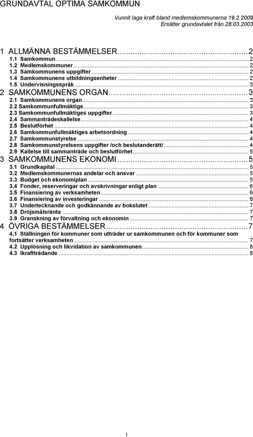 .. 4 2.9 Kallelse till sammanträde och beslutförhet... 5 3 SAMKOMMUNENS EKONOMI... 5 3.1 Grundkapital... 5 3.2 Medlemskommunernas andelar och ansvar... 5 3.3 Budget och ekonomiplan... 5 3.4 Fonder, reserveringar och avskrivningar enligt plan.