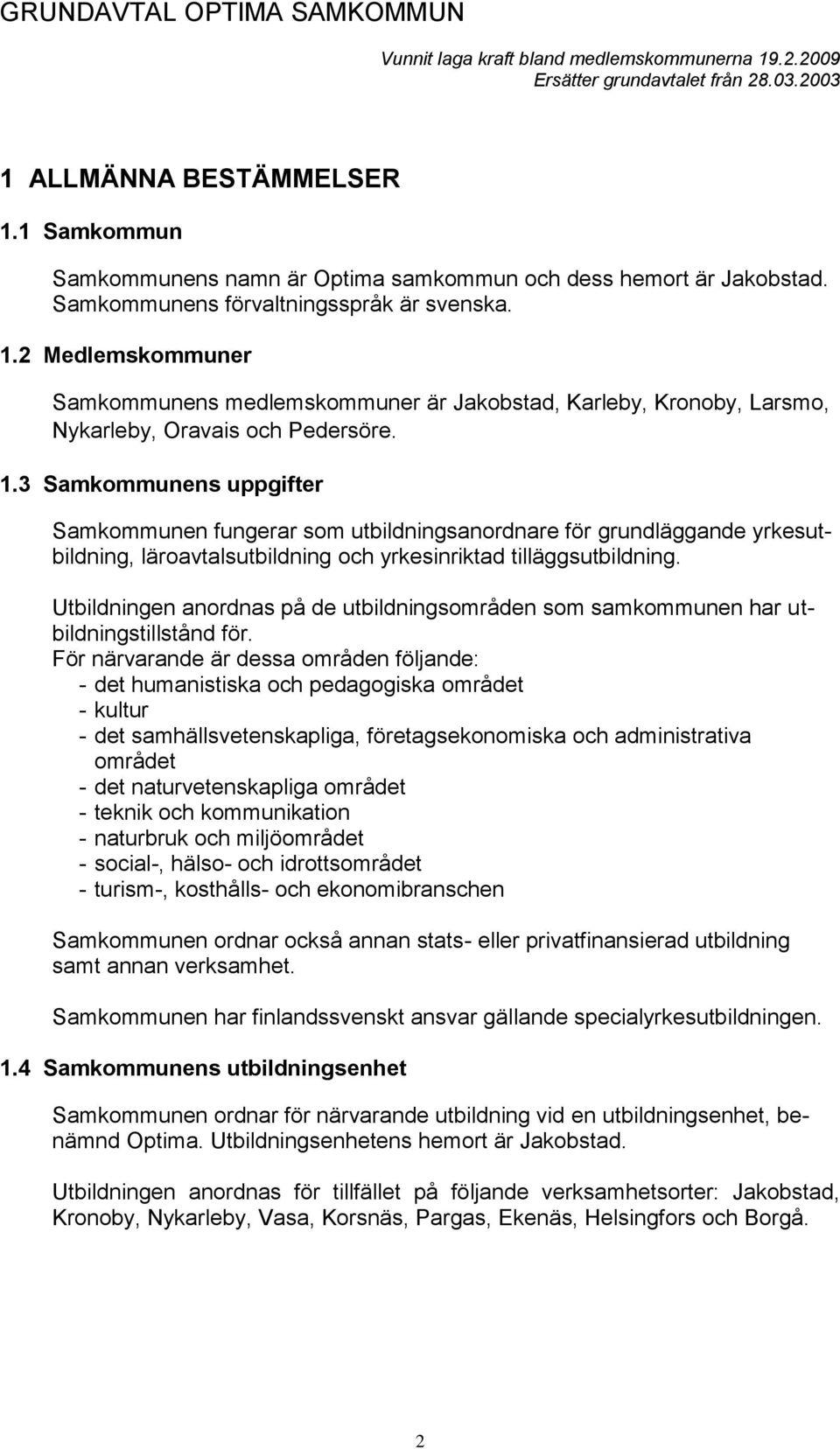 Utbildningen anordnas på de utbildningsområden som samkommunen har utbildningstillstånd för.