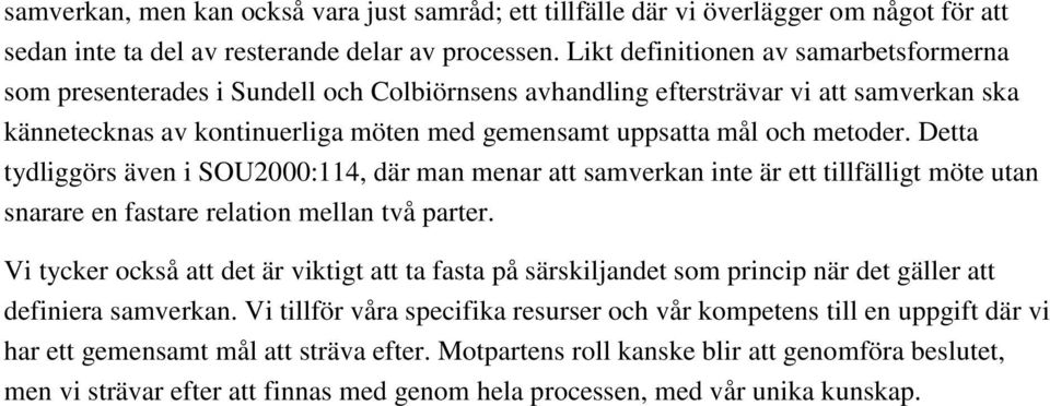 metoder. Detta tydliggörs även i SOU2000:114, där man menar att samverkan inte är ett tillfälligt möte utan snarare en fastare relation mellan två parter.