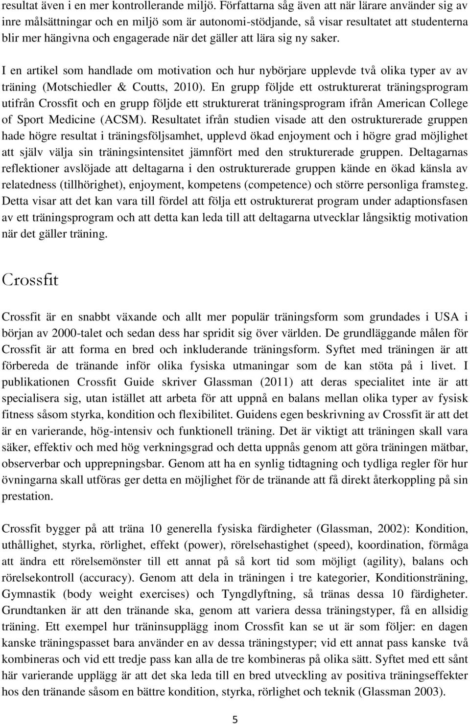 lära sig ny saker. I en artikel som handlade om motivation och hur nybörjare upplevde två olika typer av av träning (Motschiedler & Coutts, 2010).