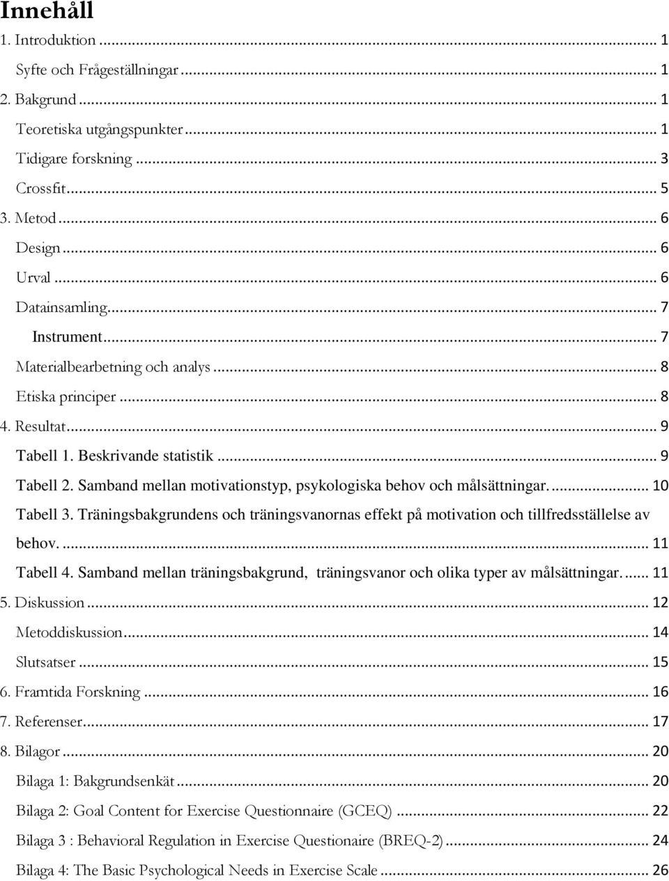 Samband mellan motivationstyp, psykologiska behov och målsättningar.... 10 Tabell 3. Träningsbakgrundens och träningsvanornas effekt på motivation och tillfredsställelse av behov.... 11 Tabell 4.