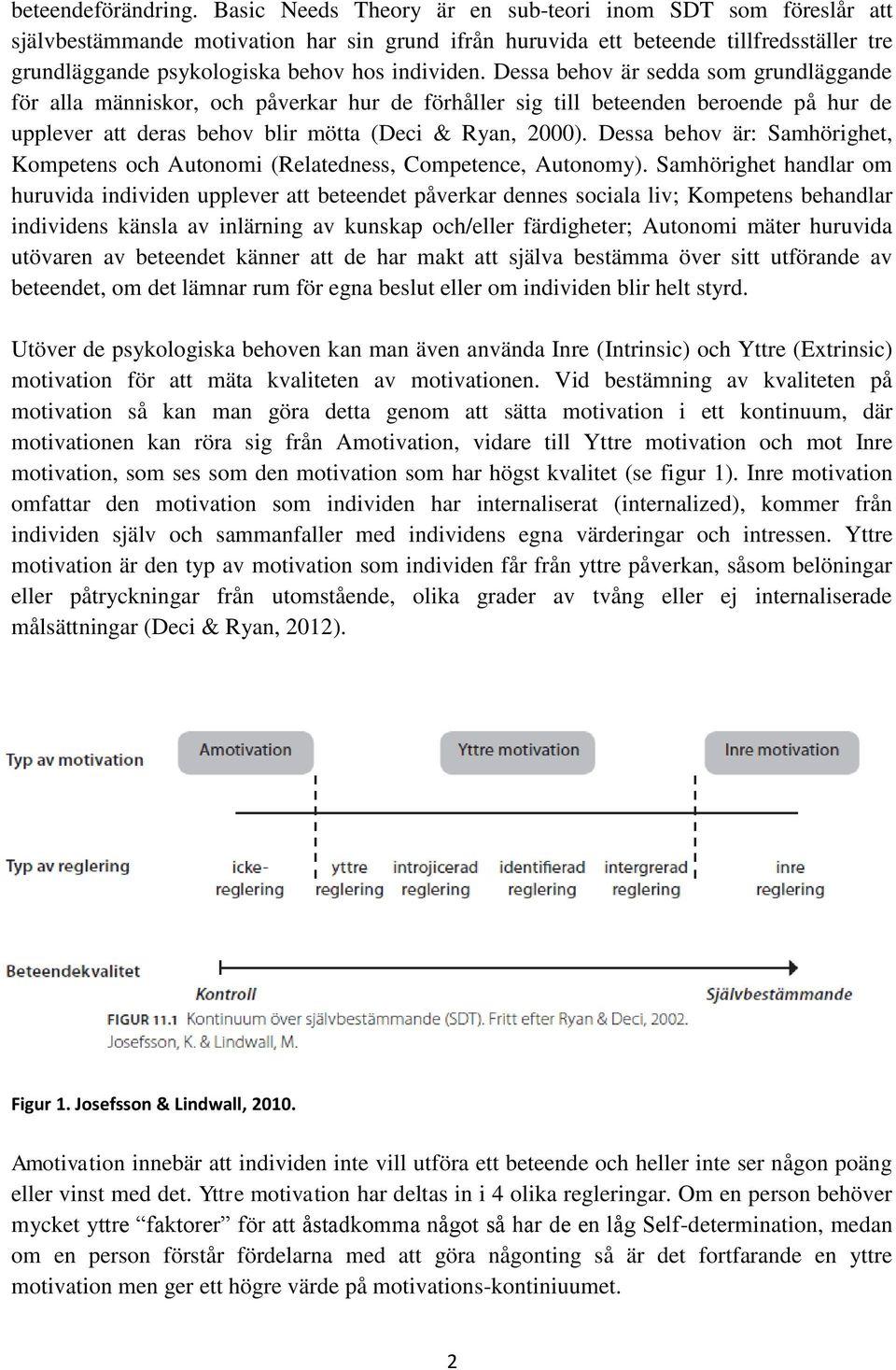 Dessa behov är sedda som grundläggande för alla människor, och påverkar hur de förhåller sig till beteenden beroende på hur de upplever att deras behov blir mötta (Deci & Ryan, 2000).