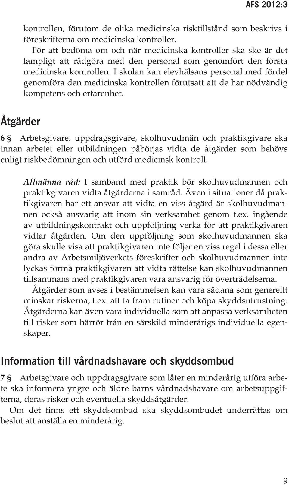 I skolan kan elevhälsans personal med fördel genomföra den medicinska kontrollen förutsatt att de har nödvändig kompetens och erfarenhet.