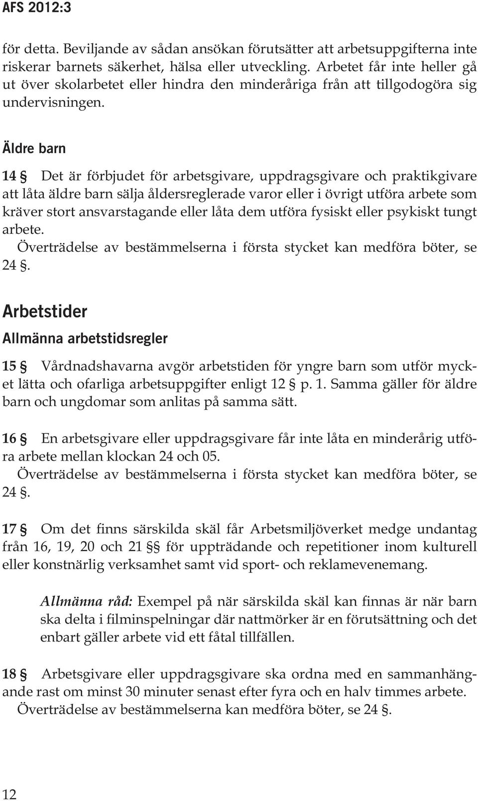 Äldre barn 14 Det är förbjudet för arbetsgivare, uppdragsgivare och praktikgivare att låta äldre barn sälja åldersreglerade varor eller i övrigt utföra arbete som kräver stort ansvarstagande eller