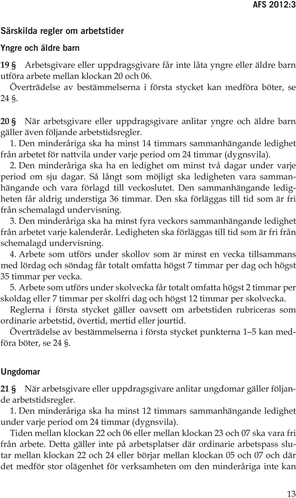 Den minderåriga ska ha minst 14 timmars sammanhängande ledighet från arbetet för nattvila under varje period om 24