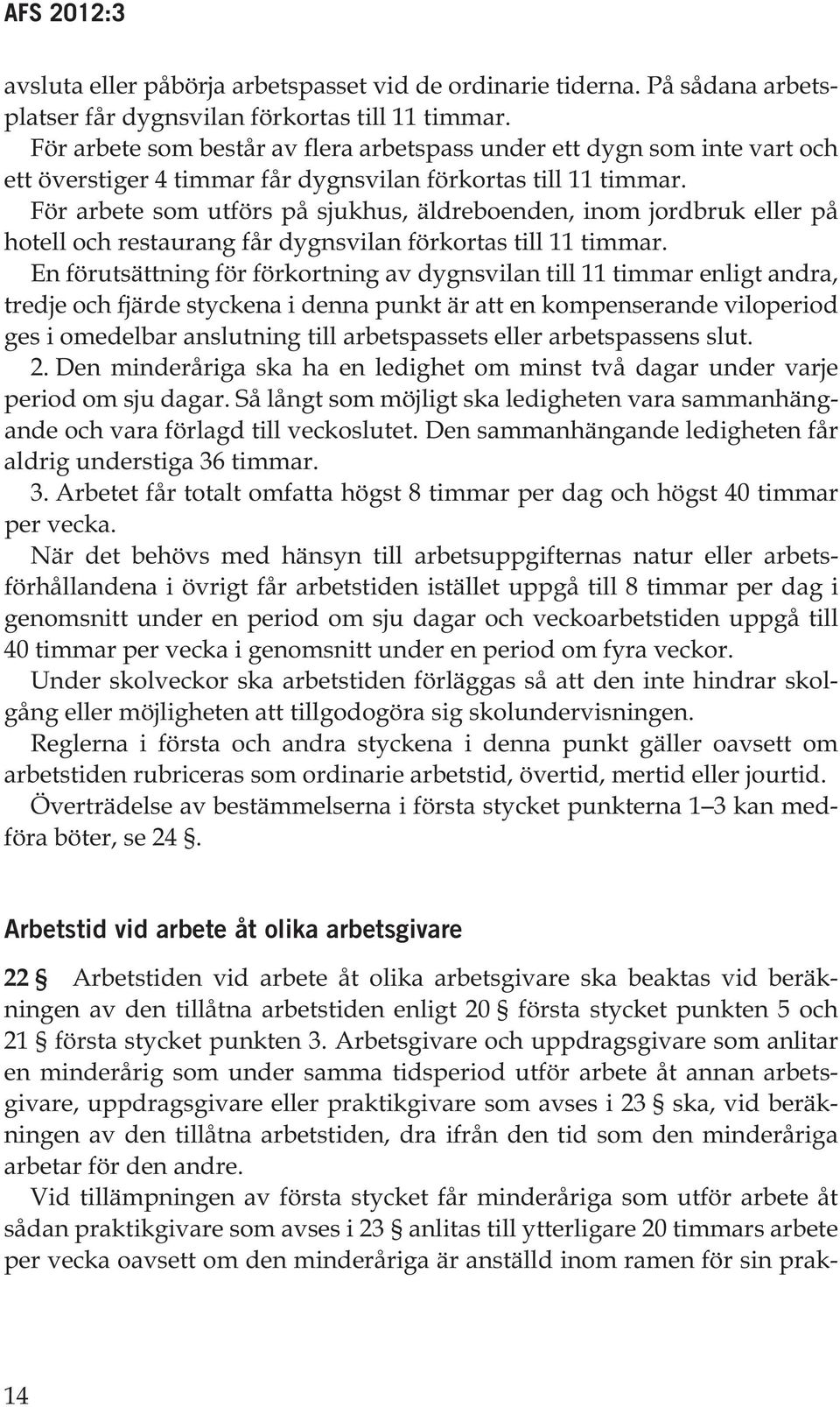 För arbete som utförs på sjukhus, äldreboenden, inom jordbruk eller på hotell och restaurang får dygnsvilan förkortas till 11 timmar.