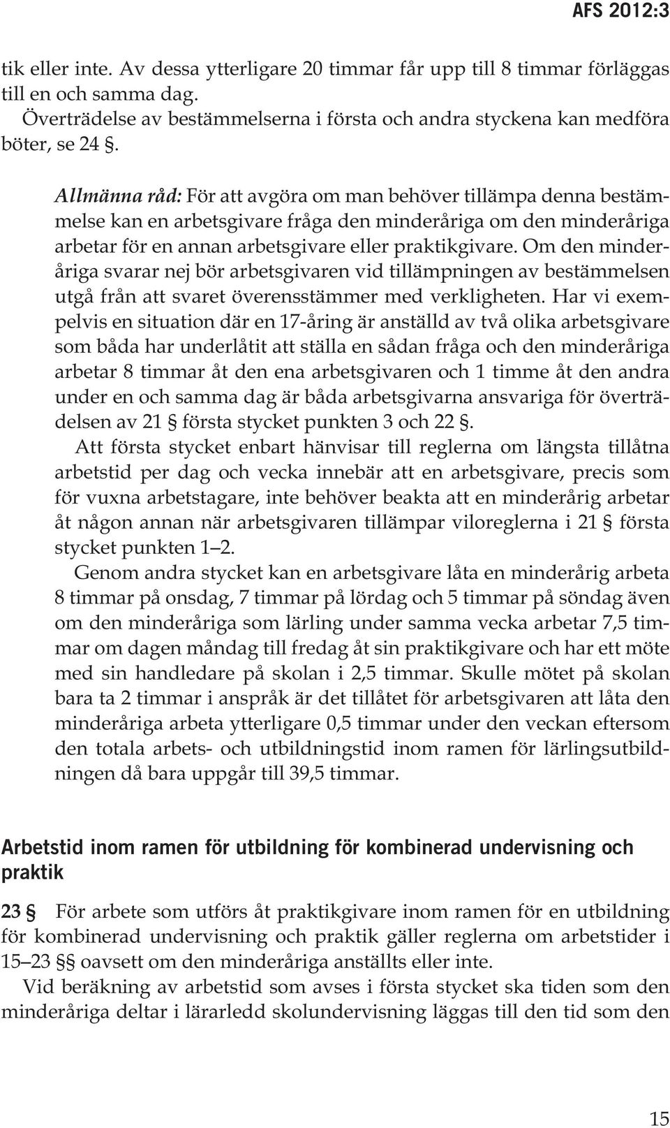 Om den minderåriga svarar nej bör arbetsgivaren vid tillämpningen av bestämmelsen utgå från att svaret överensstämmer med verkligheten.