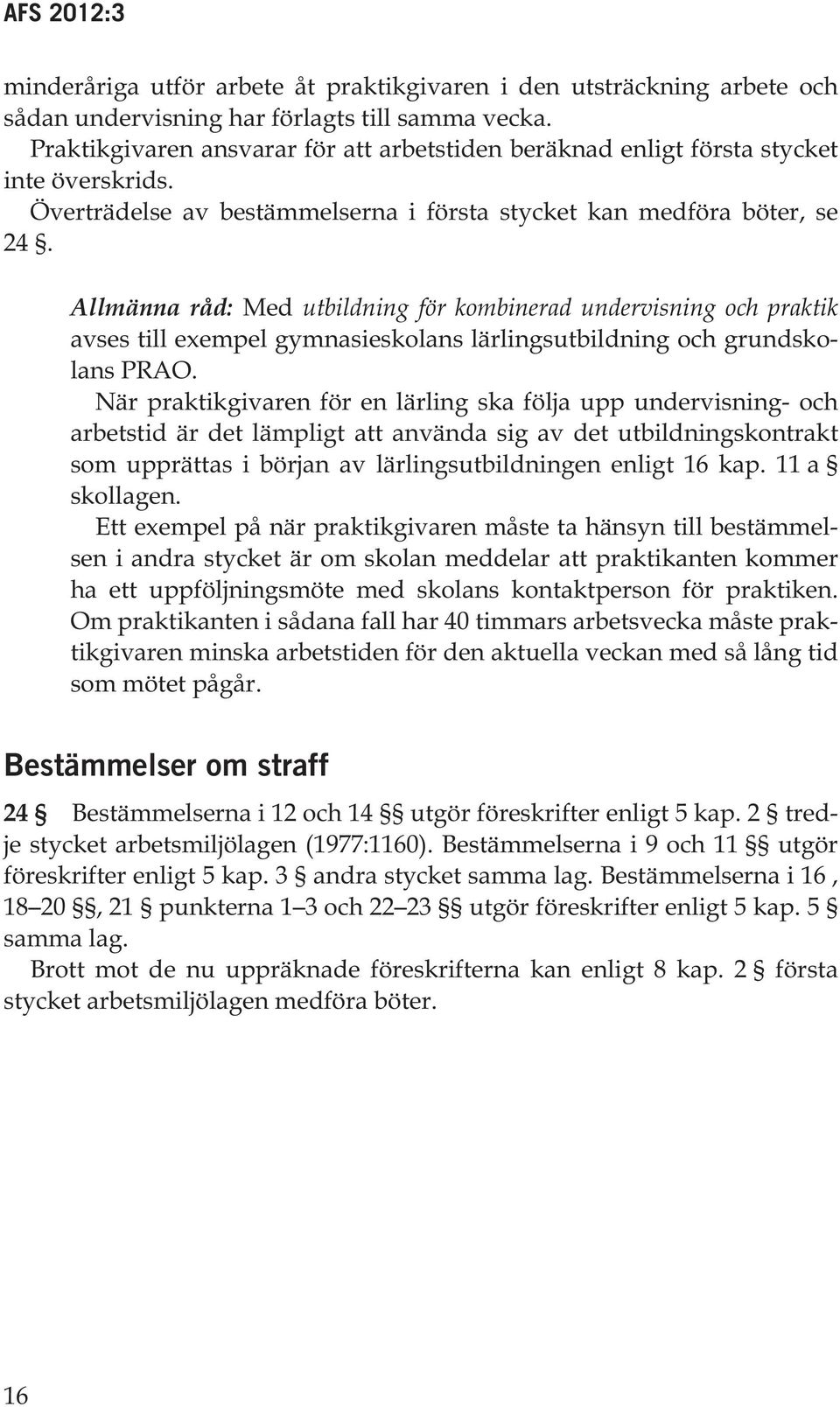 Allmänna råd: Med utbildning för kombinerad undervisning och praktik avses till exempel gymnasieskolans lärlingsutbildning och grundskolans PRAO.