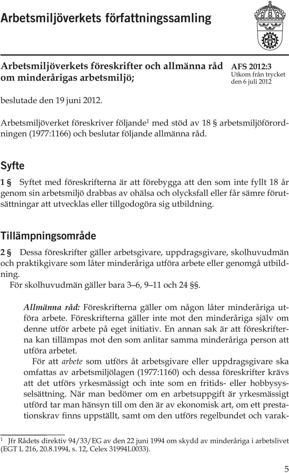 Syfte 1 Syftet med föreskrifterna är att förebygga att den som inte fyllt 18 år genom sin arbetsmiljö drabbas av ohälsa och olycksfall eller får sämre förutsättningar att utvecklas eller tillgodogöra