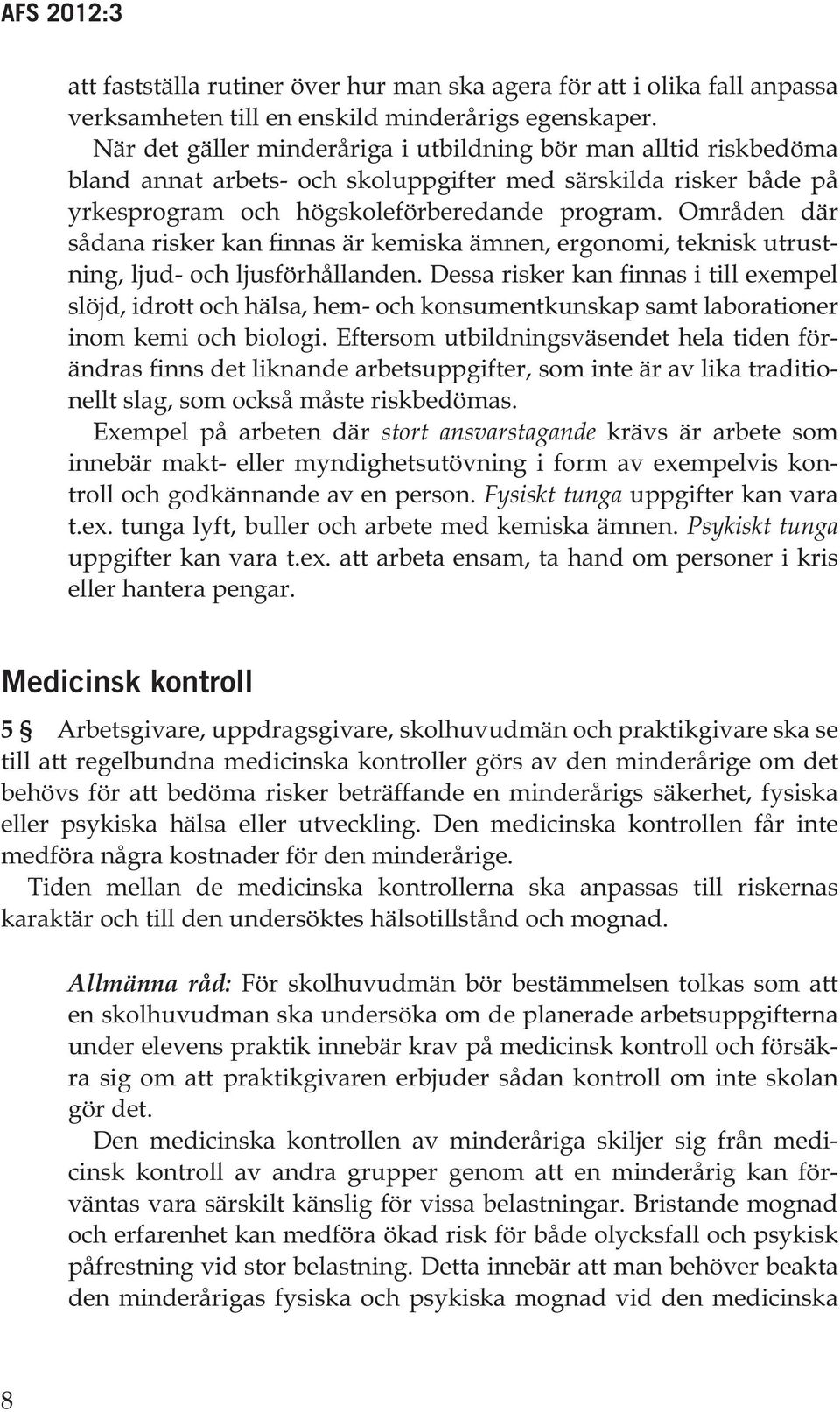 Områden där sådana risker kan finnas är kemiska ämnen, ergonomi, teknisk utrustning, ljud- och ljusförhållanden.