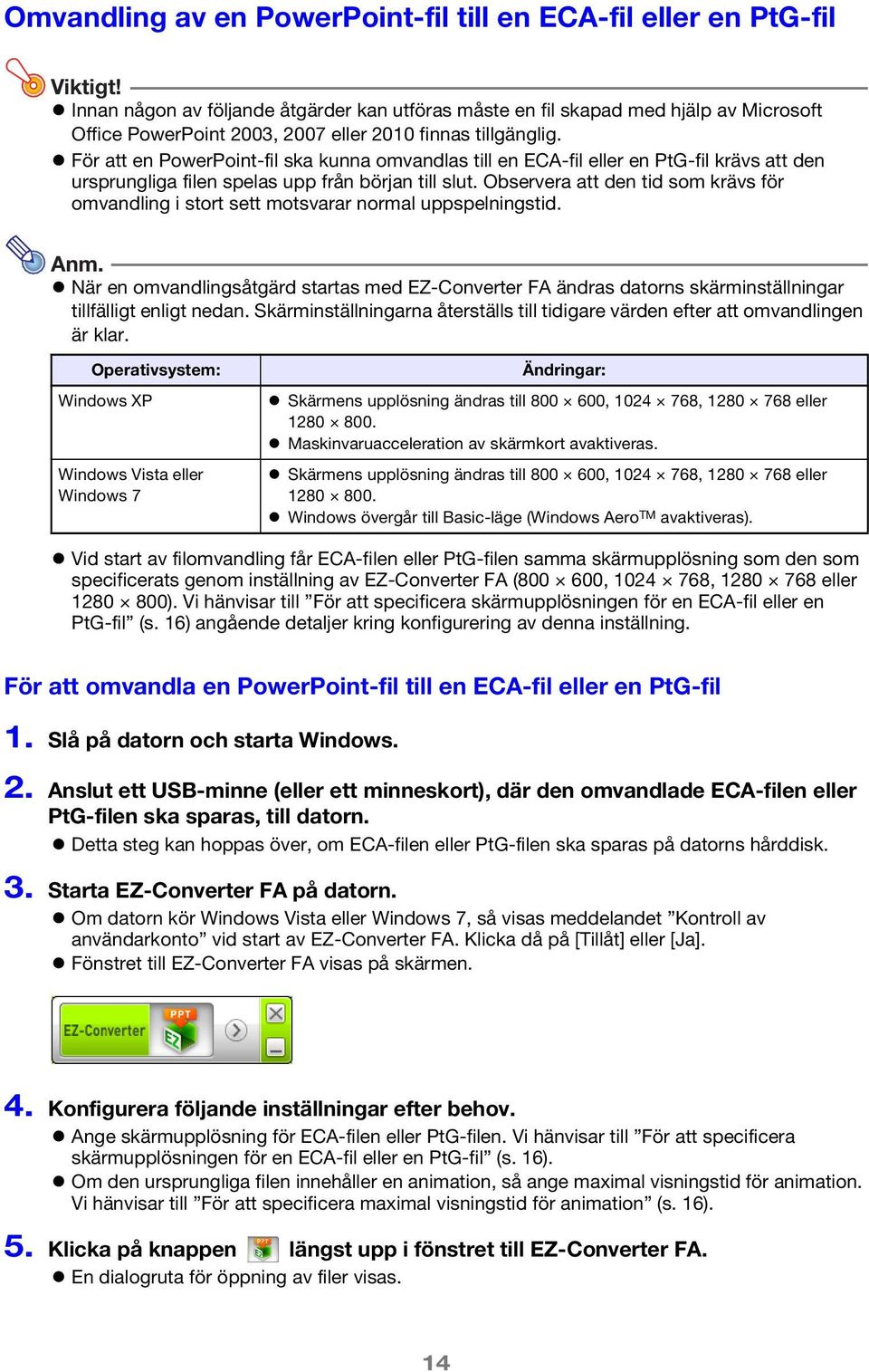 För att en PowerPoint-fil ska kunna omvandlas till en ECA-fil eller en PtG-fil krävs att den ursprungliga filen spelas upp från början till slut.