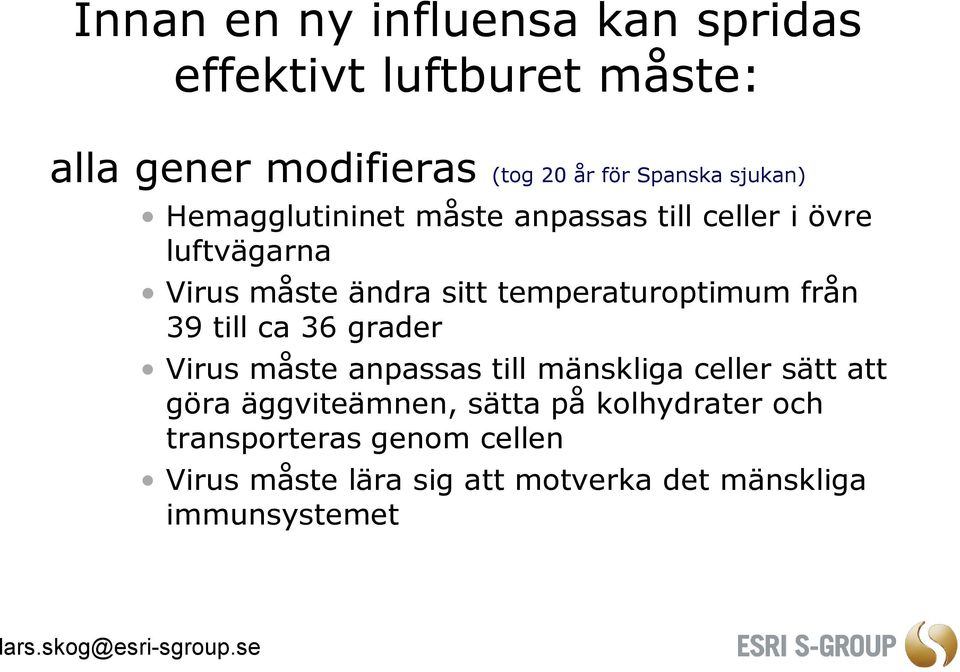 temperaturoptimum från 39 till ca 36 grader Virus måste anpassas till mänskliga celler sätt att göra