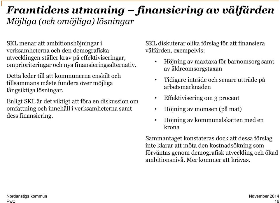 Enligt SKL är det viktigt att föra en diskussion om omfattning och innehåll i verksamheterna samt dess finansiering.