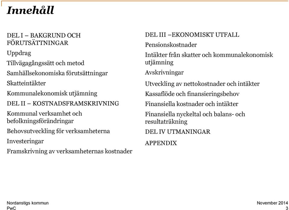 verksamheternas kostnader DEL III EKONOMISKT UTFALL Pensionskostnader Intäkter från skatter och kommunalekonomisk utjämning Avskrivningar Utveckling av