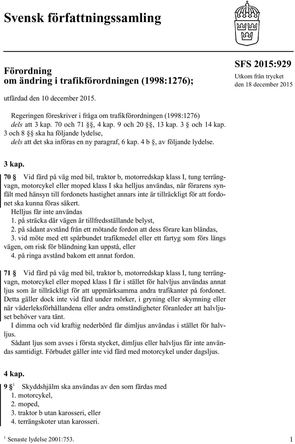 3 och 8 ska ha följande lydelse, dels att det ska införas en ny paragraf, 6 kap. 4 b, av följande lydelse. 3kap.