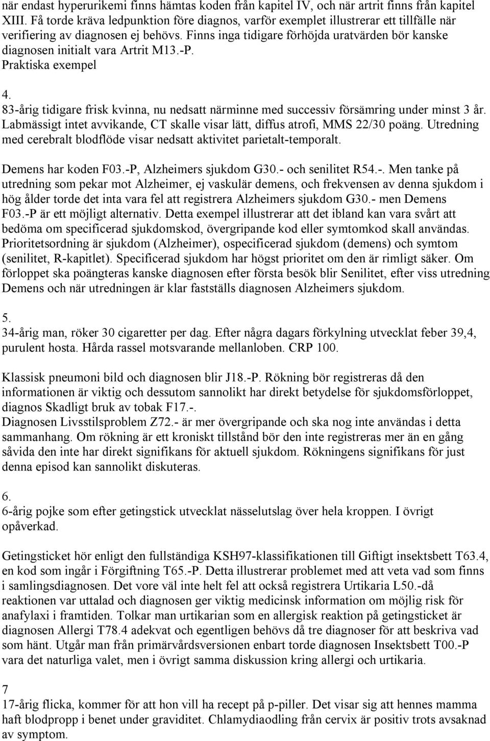 Finns inga tidigare förhöjda uratvärden bör kanske diagnosen initialt vara Artrit M13. P. Praktiska exempel 4.