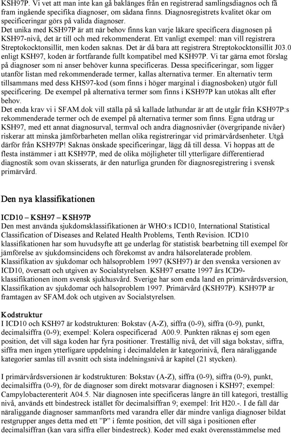 Det unika med KSH97P är att när behov finns kan varje läkare specificera diagnosen på KSH97 nivå, det är till och med rekommenderat.