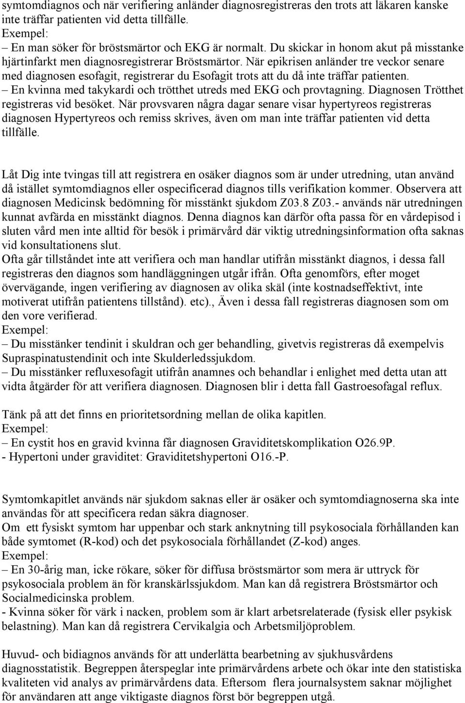 När epikrisen anländer tre veckor senare med diagnosen esofagit, registrerar du Esofagit trots att du då inte träffar patienten. En kvinna med takykardi och trötthet utreds med EKG och provtagning.