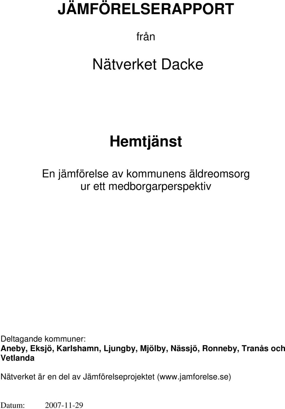 kommuner: Aneby, Eksjö, Karlshamn,, Mjölby, Nässjö, Ronneby, och