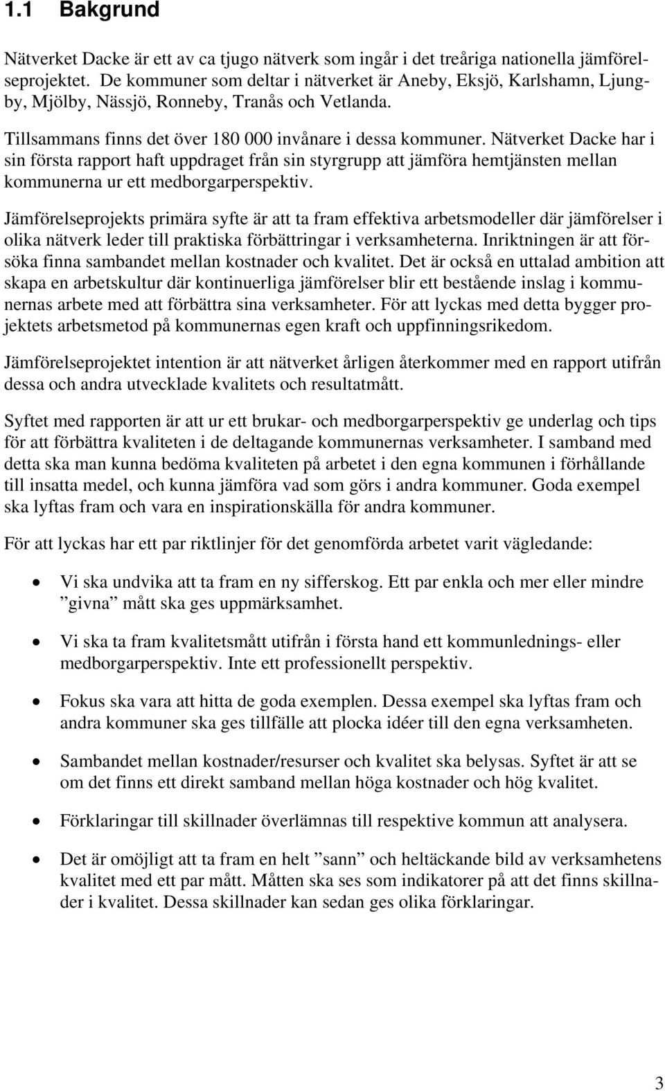 Nätverket Dacke har i sin första rapport haft uppdraget från sin styrgrupp att jämföra hemtjänsten mellan kommunerna ur ett medborgarperspektiv.