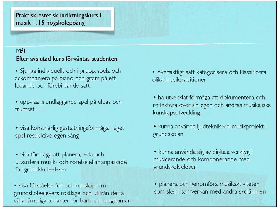 kunskapsutveckling visa konstnärlig gestaltningsförmåga i eget spel respektive egen sång kunna använda ljudteknik vid musikprojekt i grundskolan visa förmåga att planera, leda och utvärdera musik-