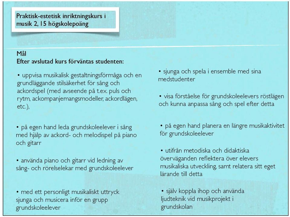 ), på egen hand leda grundskoleelever i sång med hjälp av ackord- och melodispel på piano och gitarr sjunga och spela i ensemble med sina medstudenter visa förståelse för grundskoleelevers röstlägen