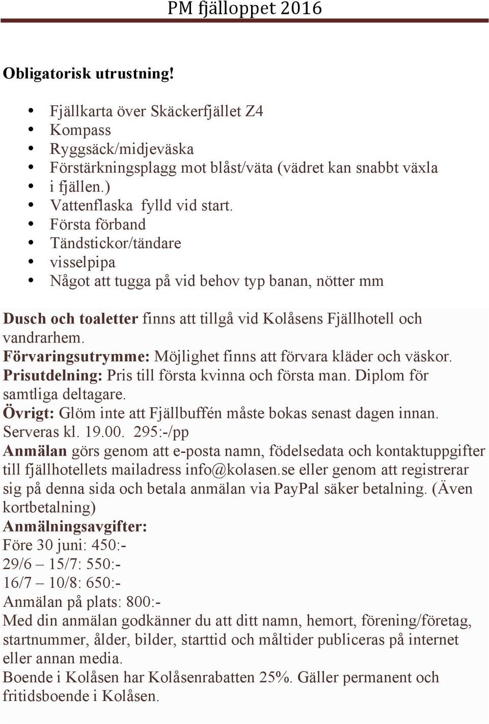 Förvaringsutrymme: Möjlighet finns att förvara kläder och väskor. Prisutdelning: Pris till första kvinna och första man. Diplom för samtliga deltagare.