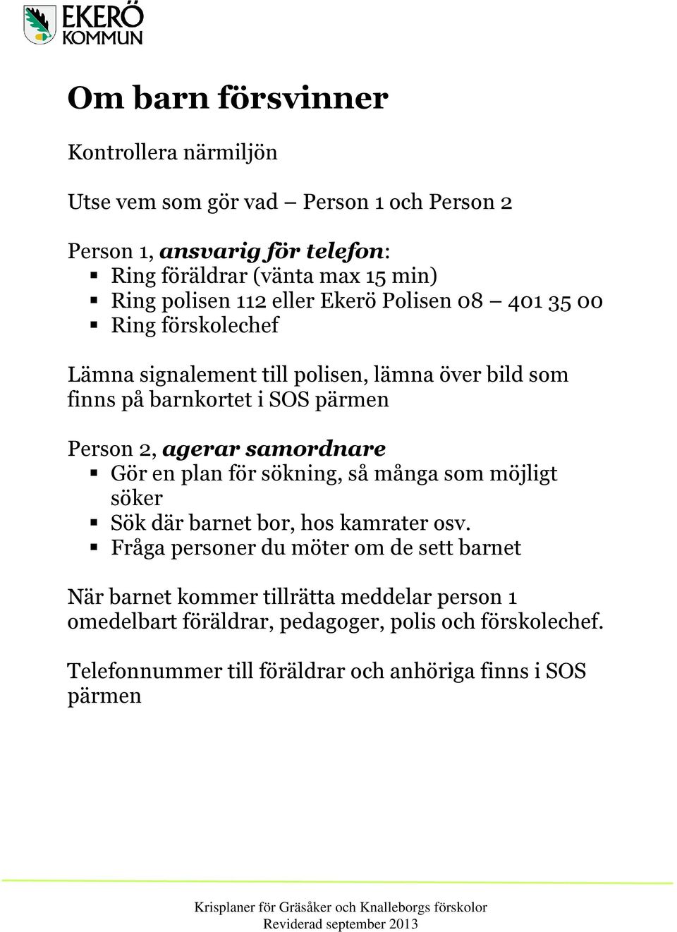 2, agerar samordnare Gör en plan för sökning, så många som möjligt söker Sök där barnet bor, hos kamrater osv.