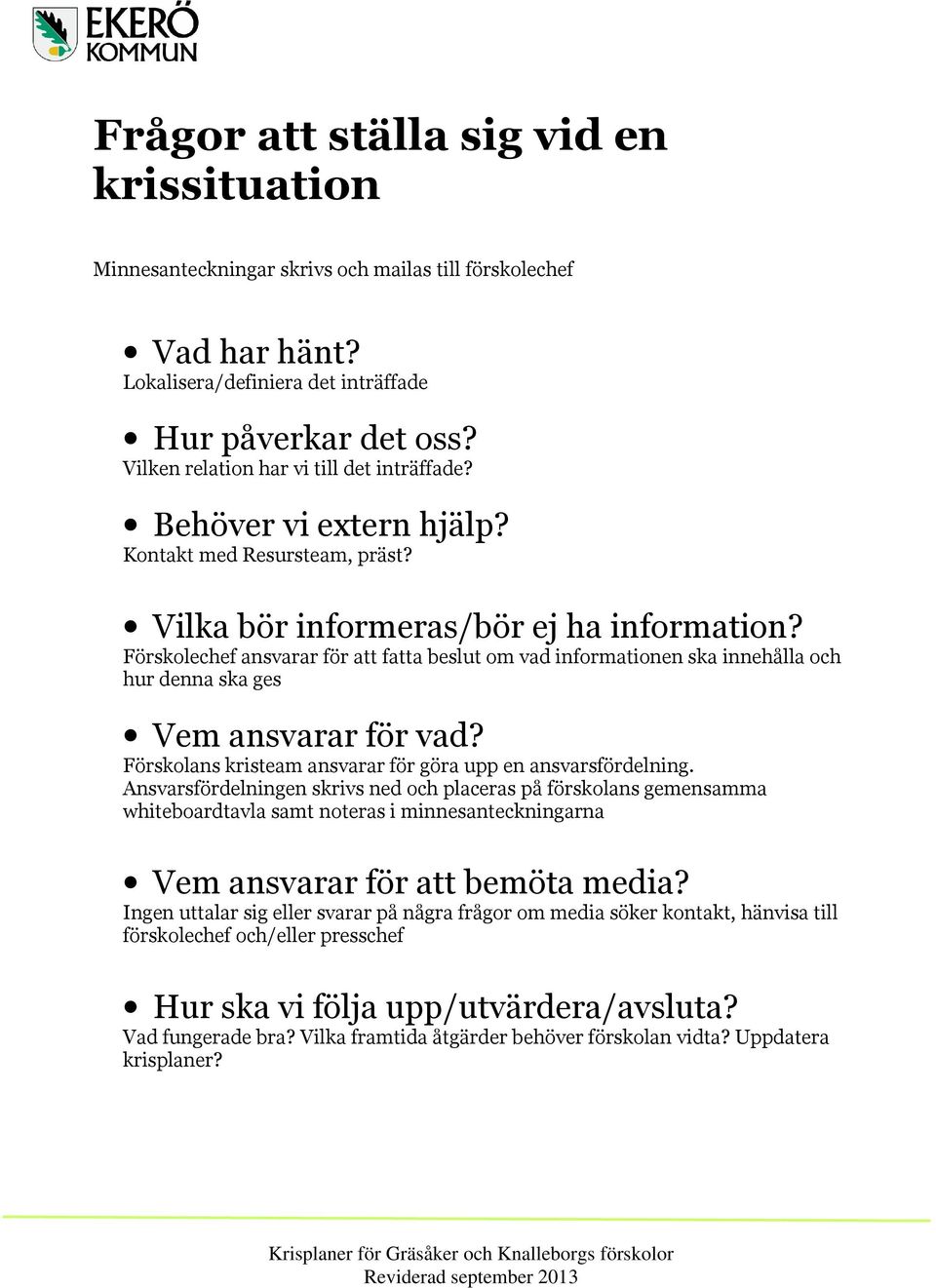 Förskolechef ansvarar för att fatta beslut om vad informationen ska innehålla och hur denna ska ges Vem ansvarar för vad? Förskolans kristeam ansvarar för göra upp en ansvarsfördelning.