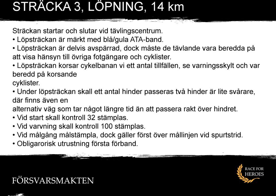 Löpsträckan korsar cykelbanan vi ett antal tillfällen, se varningsskylt och var beredd på korsande cyklister.