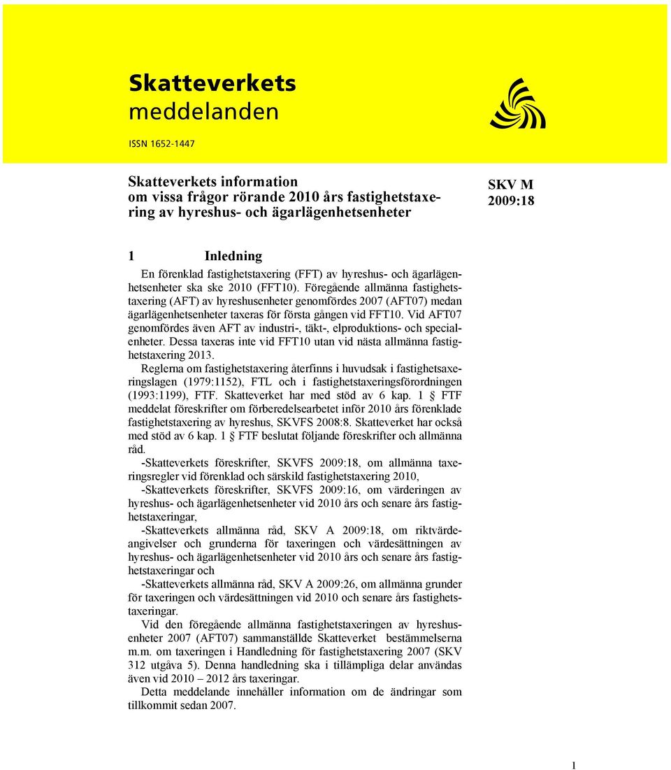 Föregående allmänna fastighetstaxering (AFT) av hyreshusenheter genomfördes 2007 (AFT07) medan ägarlägenhetsenheter taxeras för första gången vid FFT10.