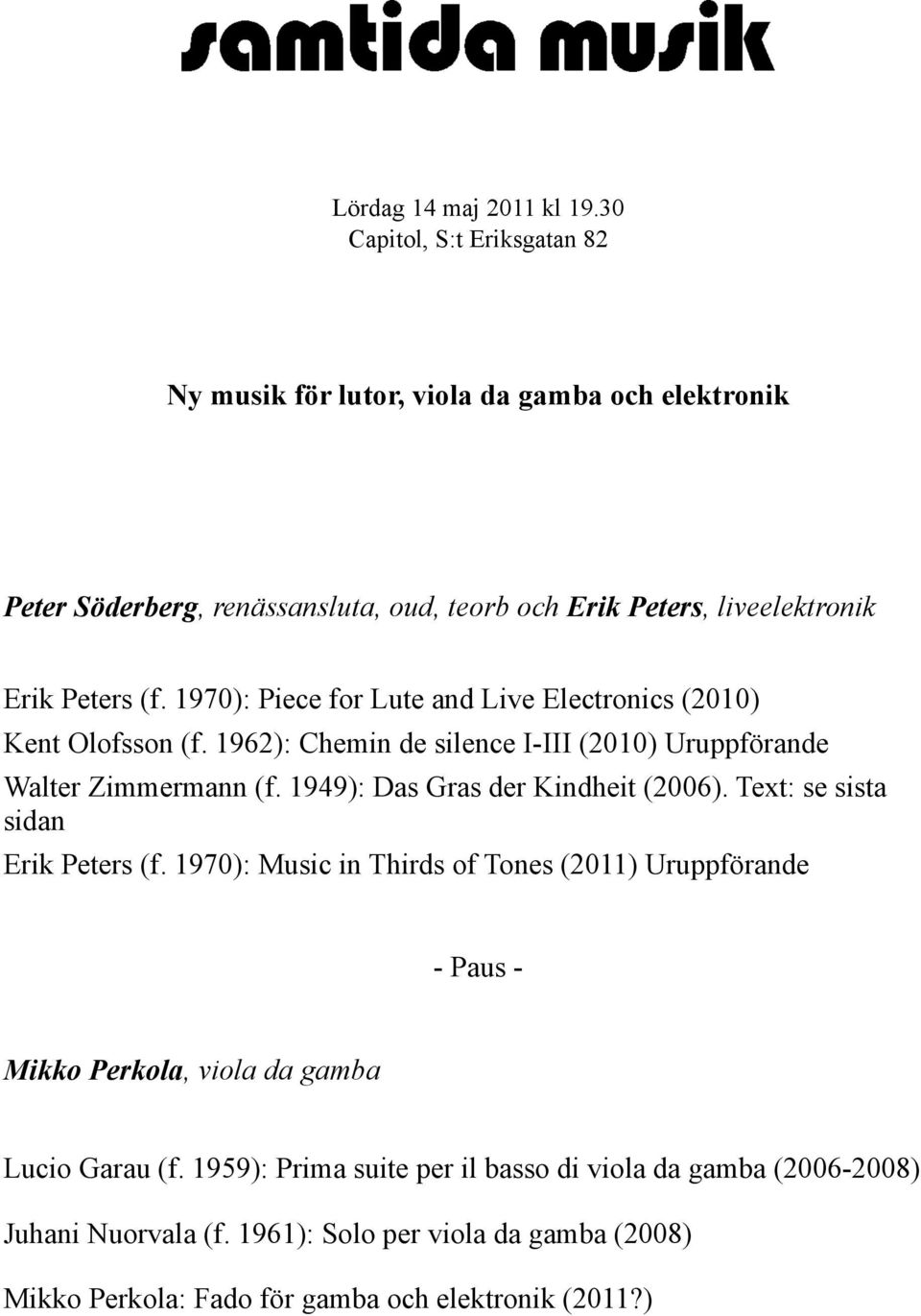 1970): Piece for Lute and Live Electronics (2010) Kent Olofsson (f. 1962): Chemin de silence I-III (2010) Uruppförande Walter Zimmermann (f.