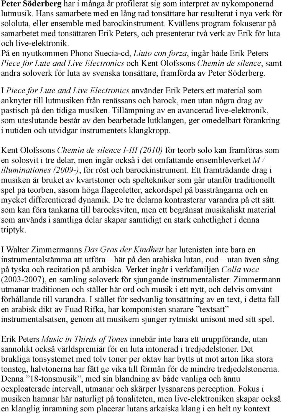 Kvällens program fokuserar på samarbetet med tonsättaren Erik Peters, och presenterar två verk av Erik för luta och live-elektronik.