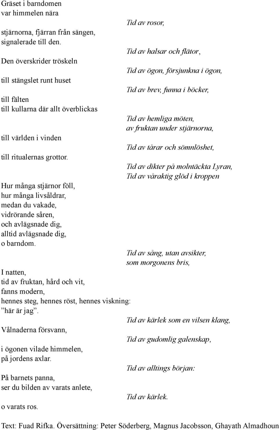 Hur många stjärnor föll, hur många livsåldrar, medan du vakade, vidrörande såren, och avlägsnade dig, alltid avlägsnade dig, o barndom.