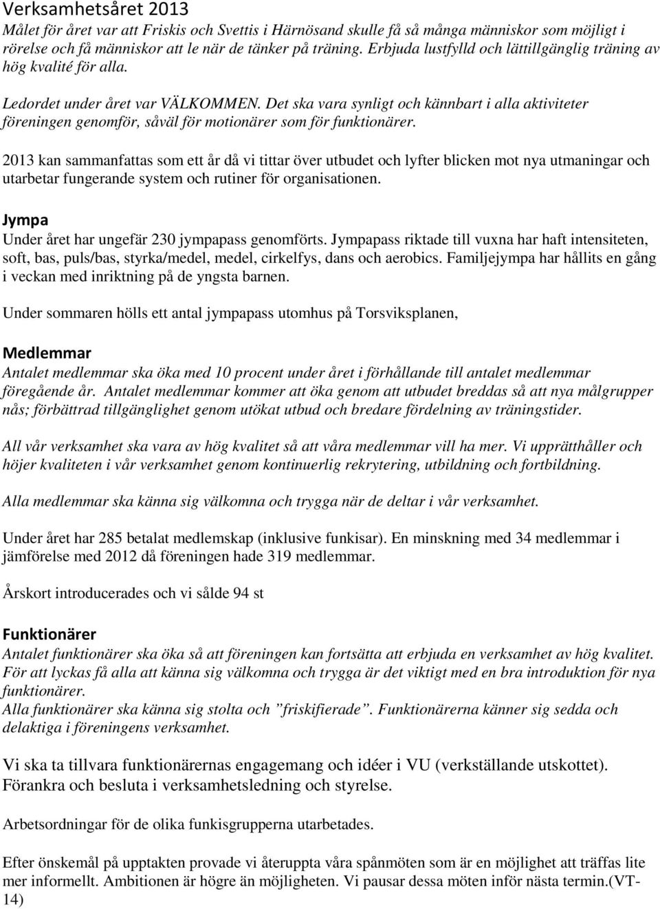 Det ska vara synligt och kännbart i alla aktiviteter föreningen genomför, såväl för motionärer som för funktionärer.