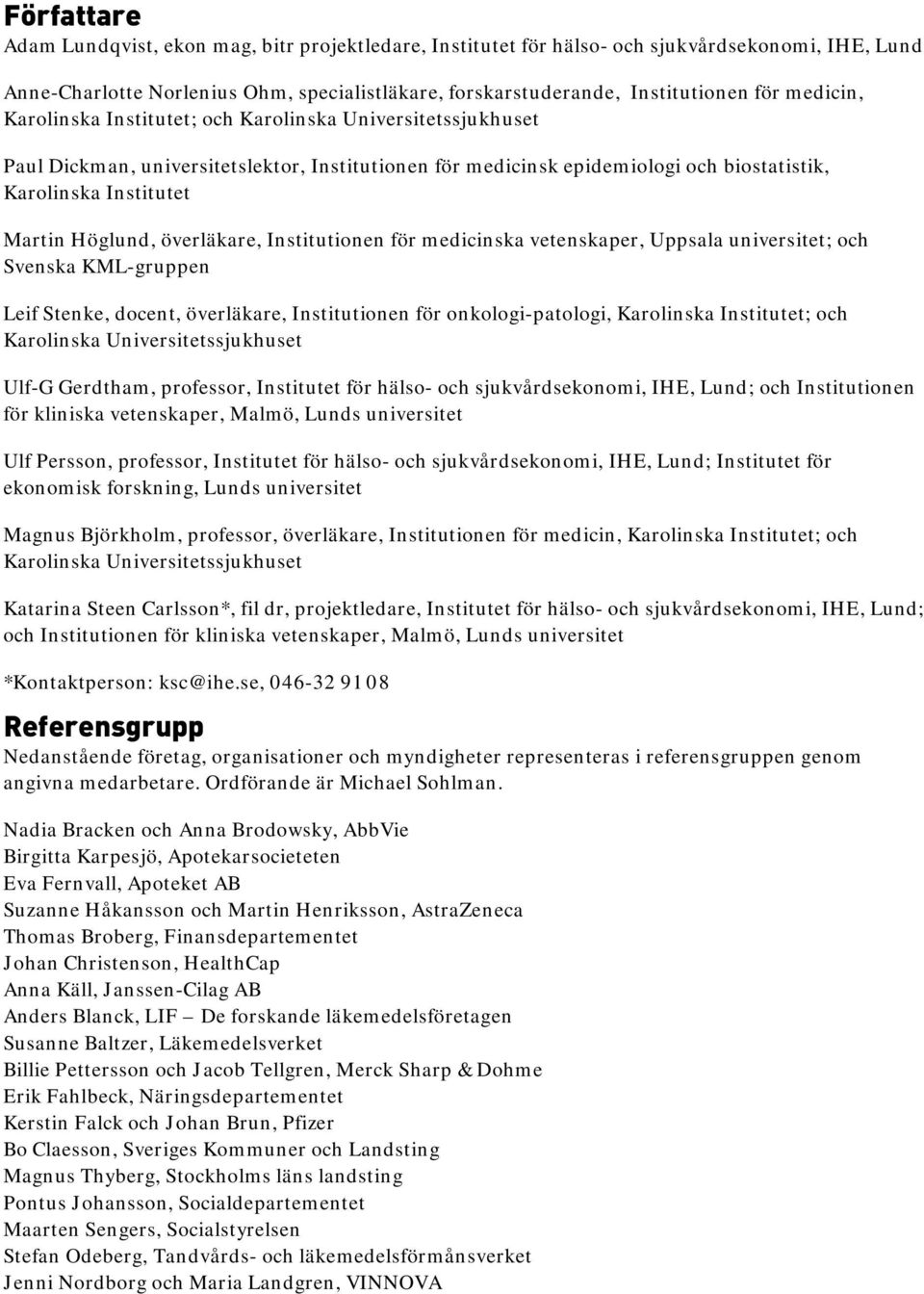 överläkare, Institutionen för medicinska vetenskaper, Uppsala universitet; och Svenska KML-gruppen Leif Stenke, docent, överläkare, Institutionen för onkologi-patologi, Karolinska Institutet; och