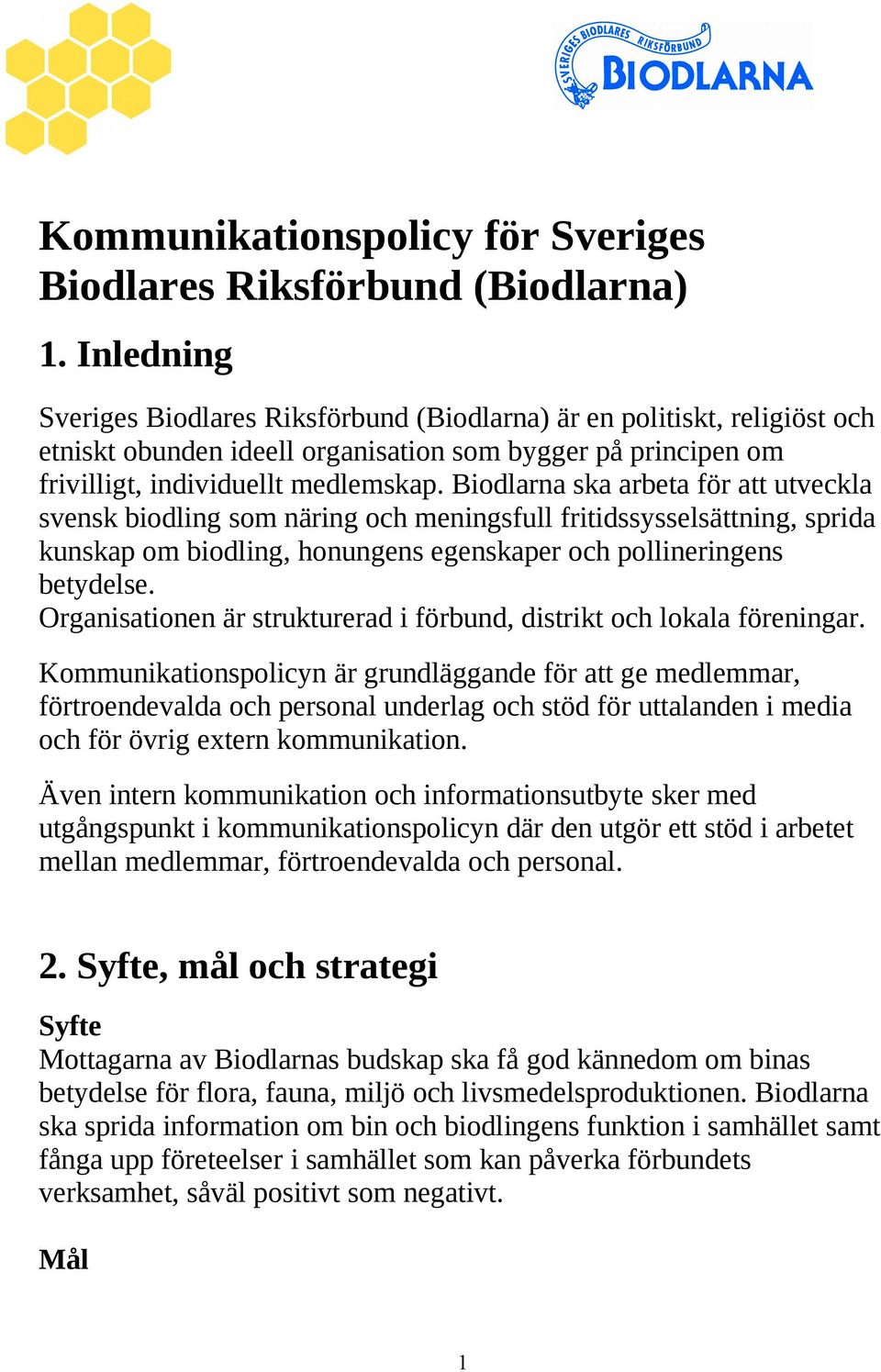 Biodlarna ska arbeta för att utveckla svensk biodling som näring och meningsfull fritidssysselsättning, sprida kunskap om biodling, honungens egenskaper och pollineringens betydelse.