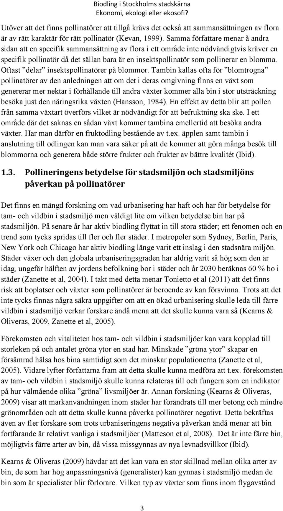 Samma författare menar å andra sidan att en specifik sammansättning av flora i ett område inte nödvändigtvis kräver en specifik pollinatör då det sällan bara är en insektspollinatör som pollinerar en