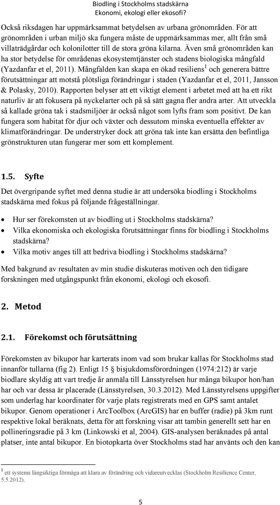 Även små grönområden kan ha stor betydelse för områdenas ekosystemtjänster och stadens biologiska mångfald (Yazdanfar et el, 2011).