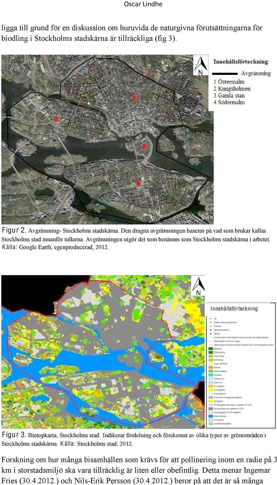 K älla: Google Earth, egenproducerad, 2012. Innehållsförteckning Figur 3. Biotopkarta, Stockholms stad. Indikerar fördelning och förekomst av olika typer av grönområden i Stockholms stadskärna.