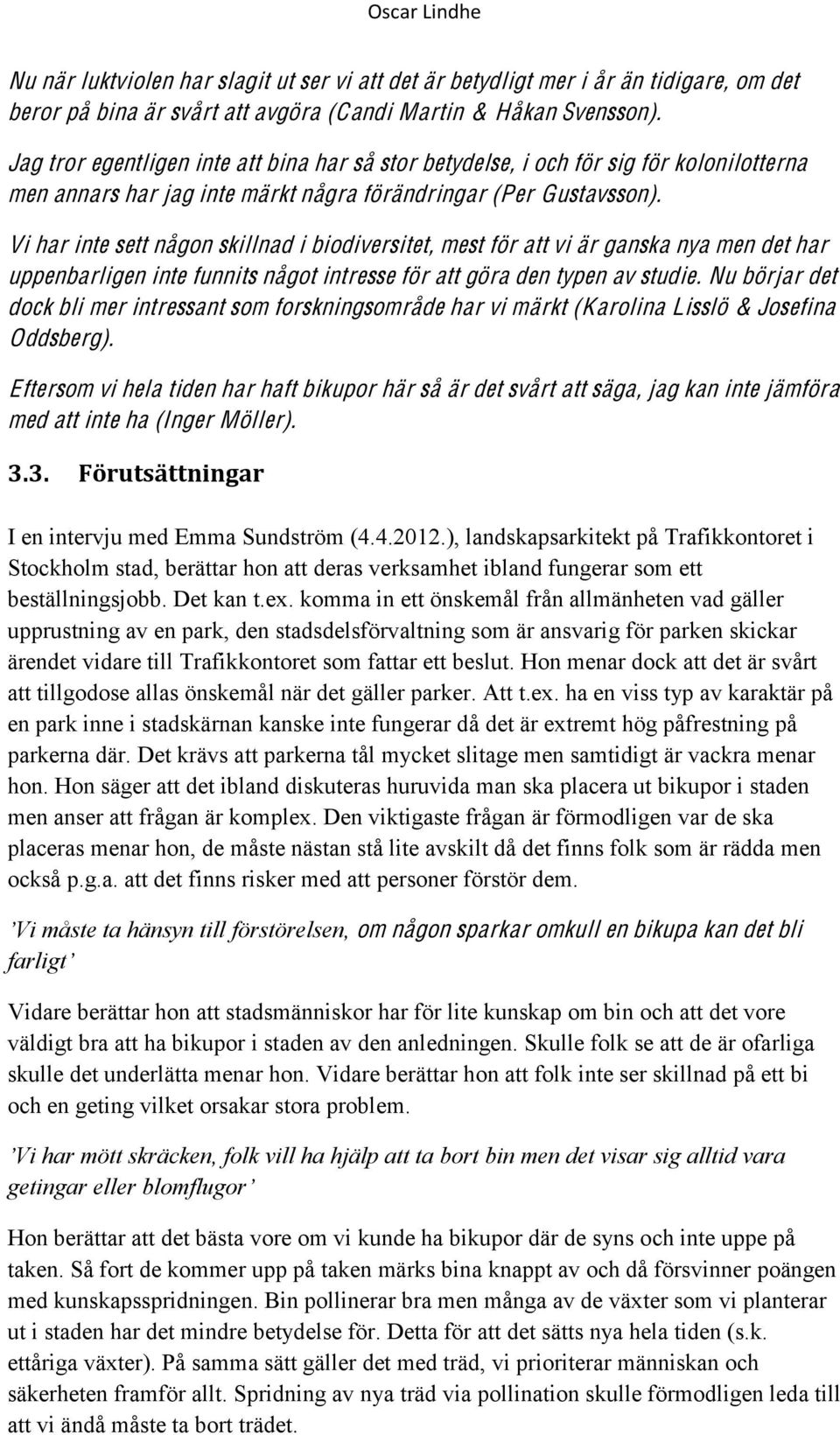 Vi har inte sett någon skillnad i biodiversitet, mest för att vi är ganska nya men det har uppenbarligen inte funnits något intresse för att göra den typen av studie.